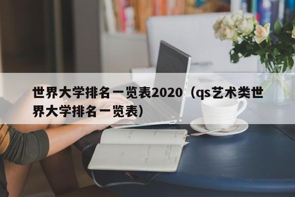 世界大学排名一览表2020（qs艺术类世界大学排名一览表）