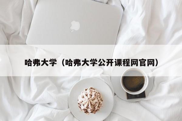 哈弗大学（哈弗大学公开课程网官网）