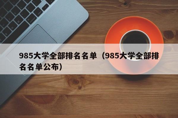 985大学全部排名名单（985大学全部排名名单公布）