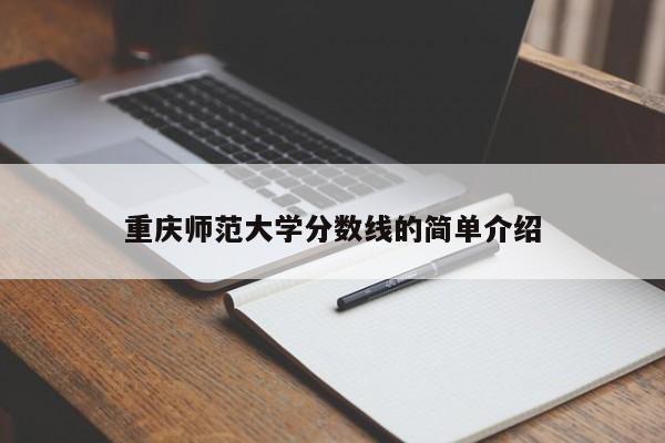 重庆师范大学分数线的简单介绍