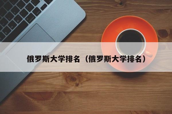 俄罗斯大学排名（俄罗斯大学排名）