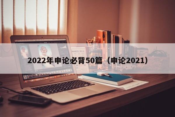 2022年申论必背50篇（申论2021）