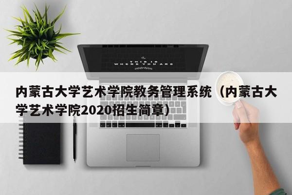 内蒙古大学艺术学院教务管理系统（内蒙古大学艺术学院2020招生简章）