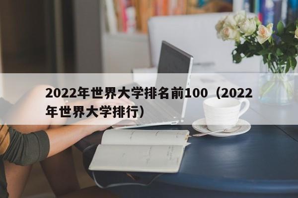 2022年世界大学排名前100（2022年世界大学排行）