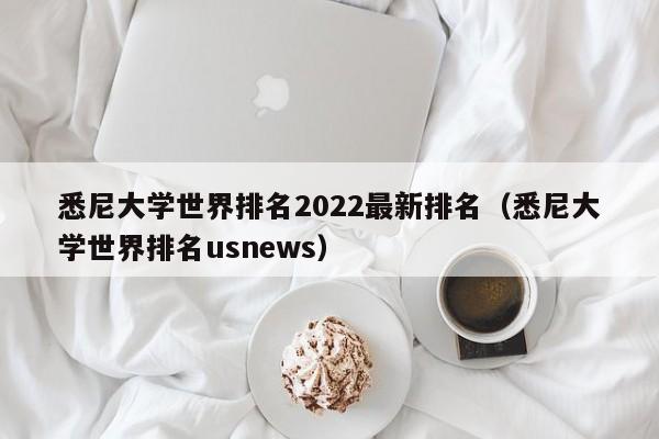 悉尼大学世界排名2022最新排名（悉尼大学世界排名usnews）