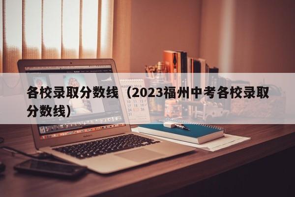 各校录取分数线（2023福州中考各校录取分数线）