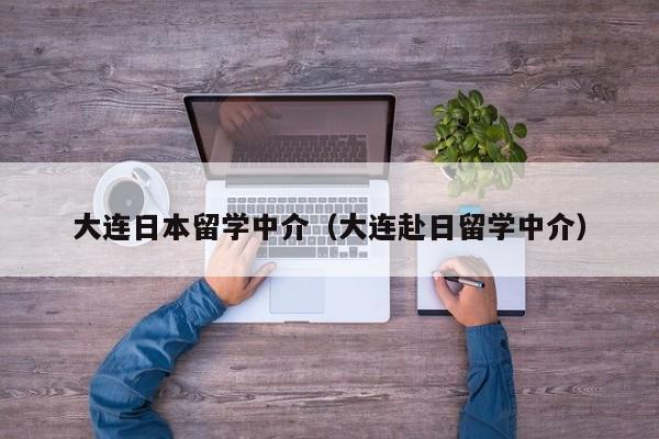 大连日本留学中介（大连赴日留学中介）