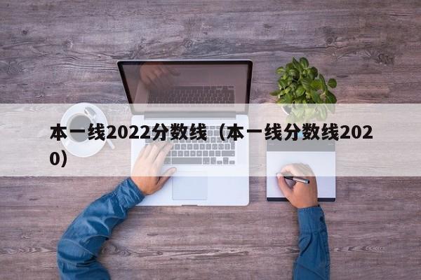 本一线2022分数线（本一线分数线2020）