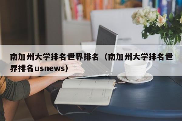 南加州大学排名世界排名（南加州大学排名世界排名usnews）