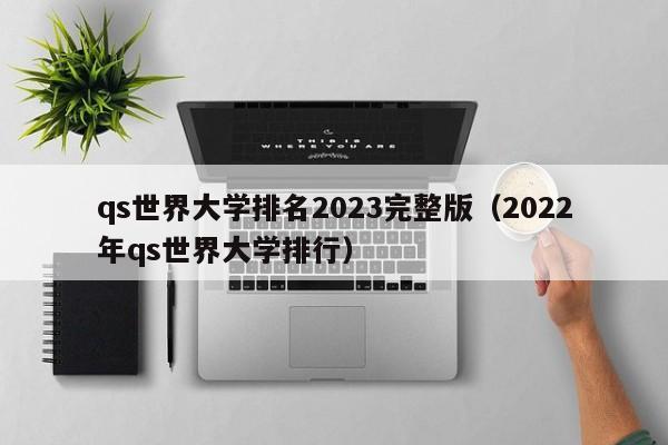 qs世界大学排名2023完整版（2022年qs世界大学排行）