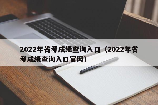 2022年省考成绩查询入口（2022年省考成绩查询入口官网）