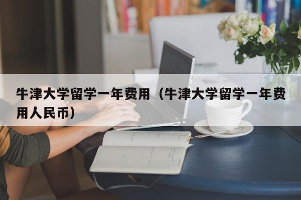 牛津大学留学一年费用（牛津大学留学一年费用人民币）