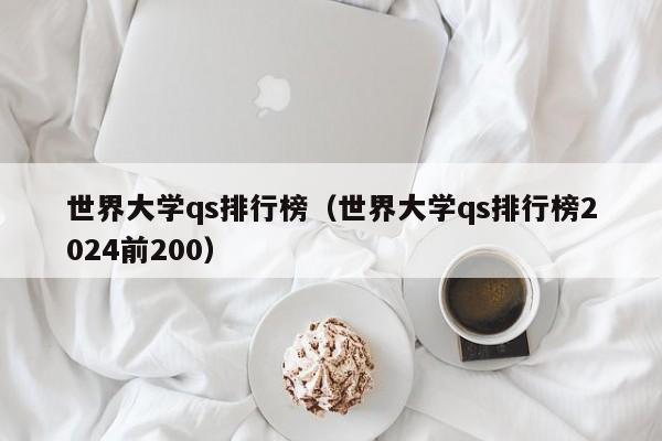 世界大学qs排行榜（世界大学qs排行榜2024前200）