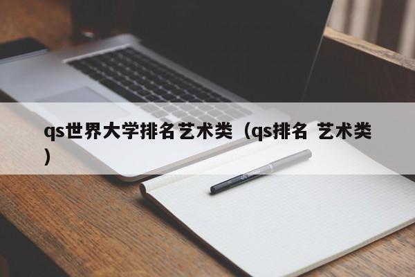 qs世界大学排名艺术类（qs排名 艺术类）