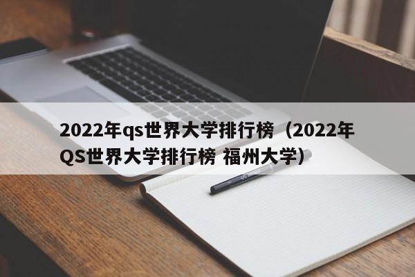 2022年qs世界大学排行榜（2022年QS世界大学排行榜 福州大学）