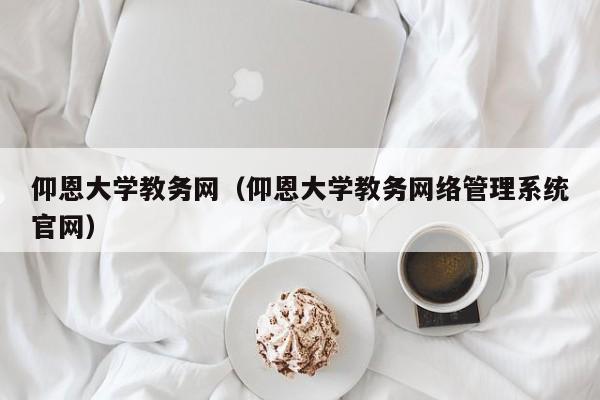 仰恩大学教务网（仰恩大学教务网络管理系统官网）