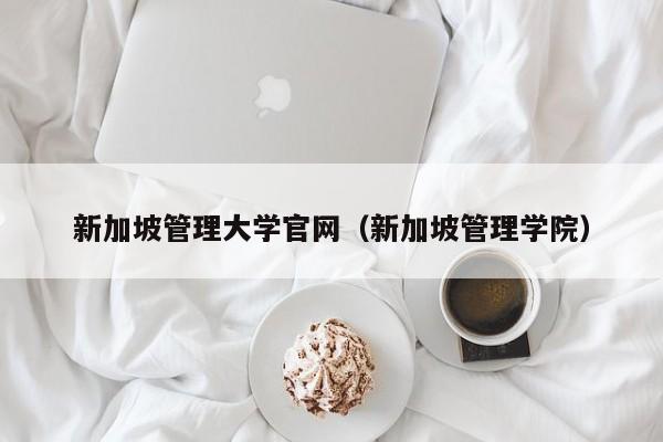 新加坡管理大学官网（新加坡管理学院）