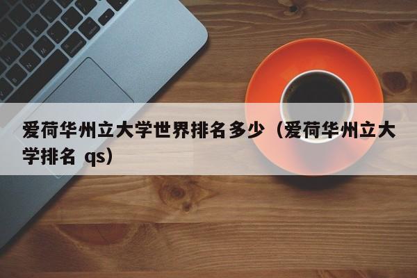 爱荷华州立大学世界排名多少（爱荷华州立大学排名 qs）