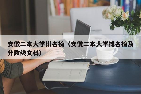 安徽二本大学排名榜（安徽二本大学排名榜及分数线文科）